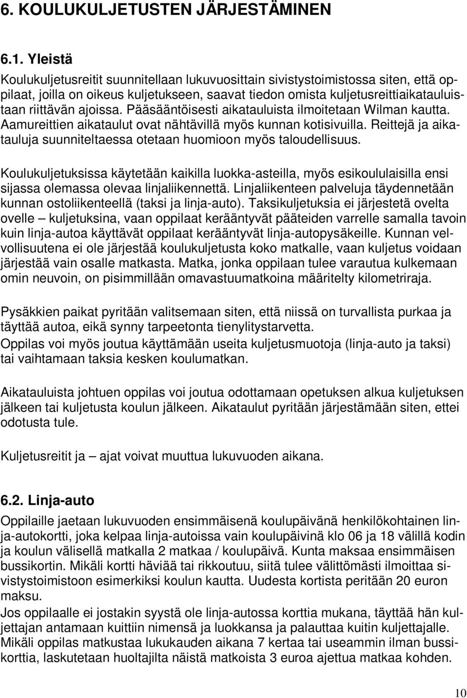 Pääsääntöisesti aikatauluista ilmoitetaan Wilman kautta. Aamureittien aikataulut ovat nähtävillä myös kunnan kotisivuilla. Reittejä ja aikatauluja suunniteltaessa otetaan huomioon myös taloudellisuus.