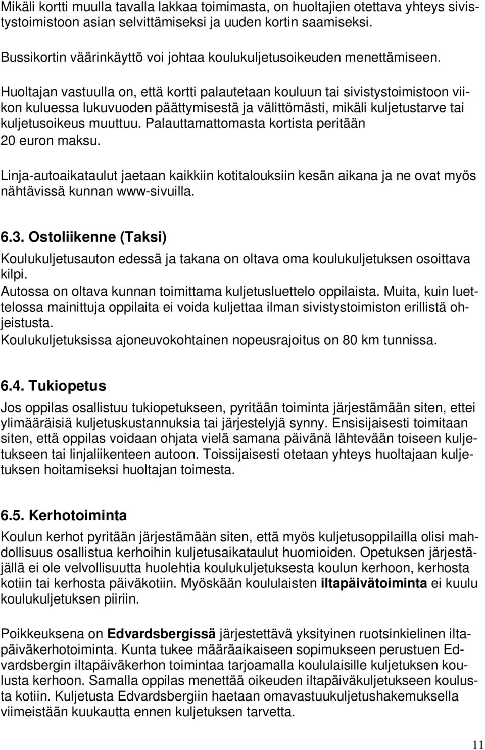 Huoltajan vastuulla on, että kortti palautetaan kouluun tai sivistystoimistoon viikon kuluessa lukuvuoden päättymisestä ja välittömästi, mikäli kuljetustarve tai kuljetusoikeus muuttuu.