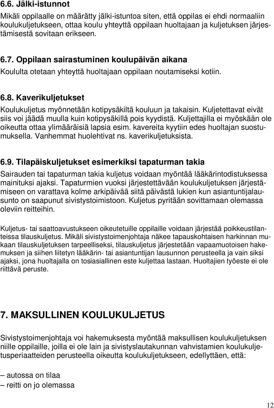 Kaverikuljetukset Koulukuljetus myönnetään kotipysäkiltä kouluun ja takaisin. Kuljetettavat eivät siis voi jäädä muulla kuin kotipysäkillä pois kyydistä.