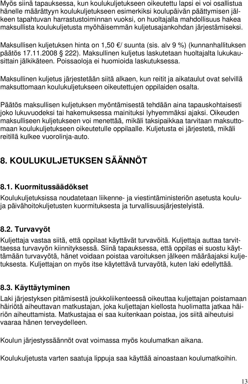 alv 9 %) (kunnanhallituksen päätös 17.11.2008 222). Maksullinen kuljetus laskutetaan huoltajalta lukukausittain jälkikäteen. Poissaoloja ei huomioida laskutuksessa.