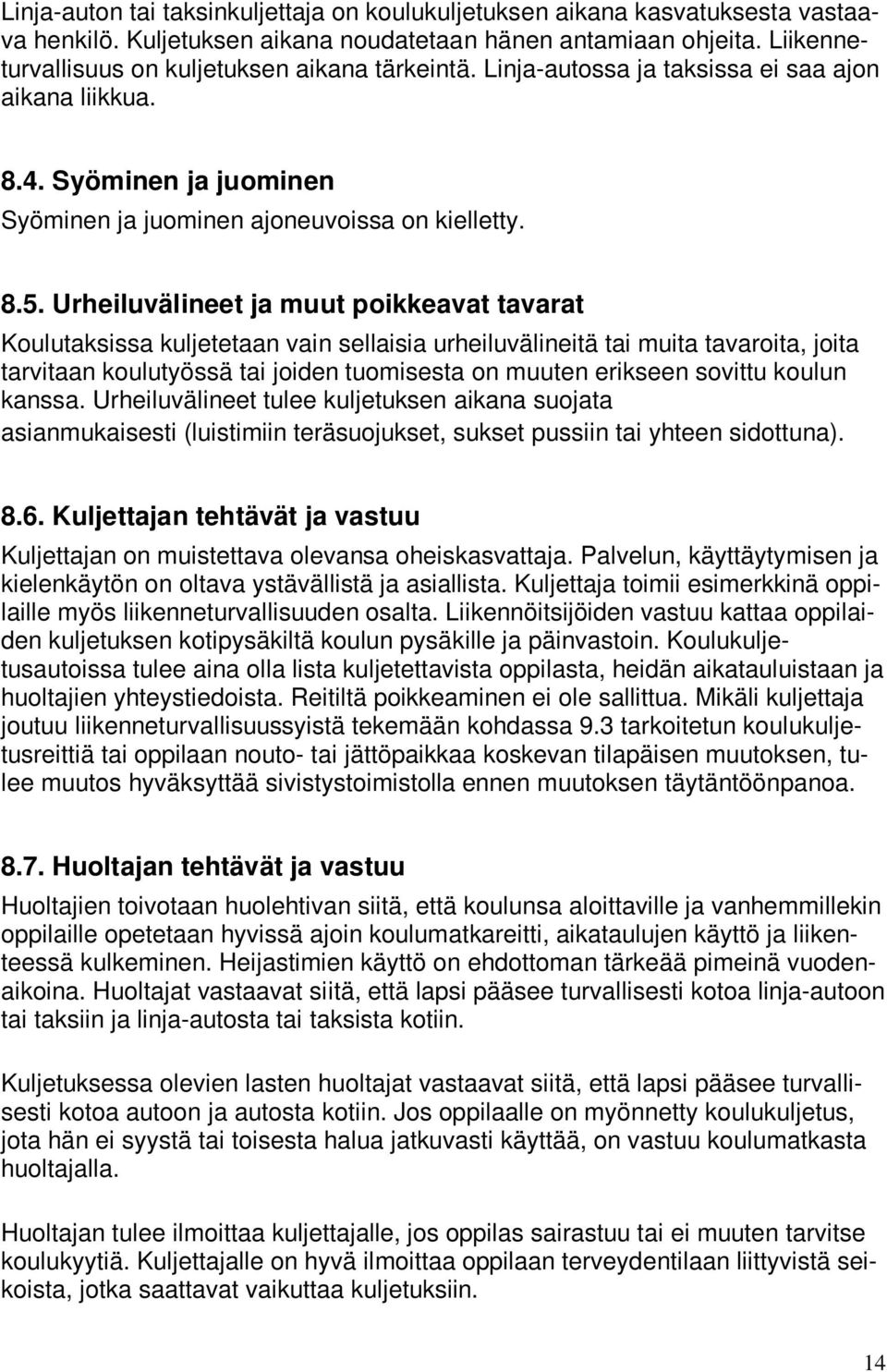 Urheiluvälineet ja muut poikkeavat tavarat Koulutaksissa kuljetetaan vain sellaisia urheiluvälineitä tai muita tavaroita, joita tarvitaan koulutyössä tai joiden tuomisesta on muuten erikseen sovittu