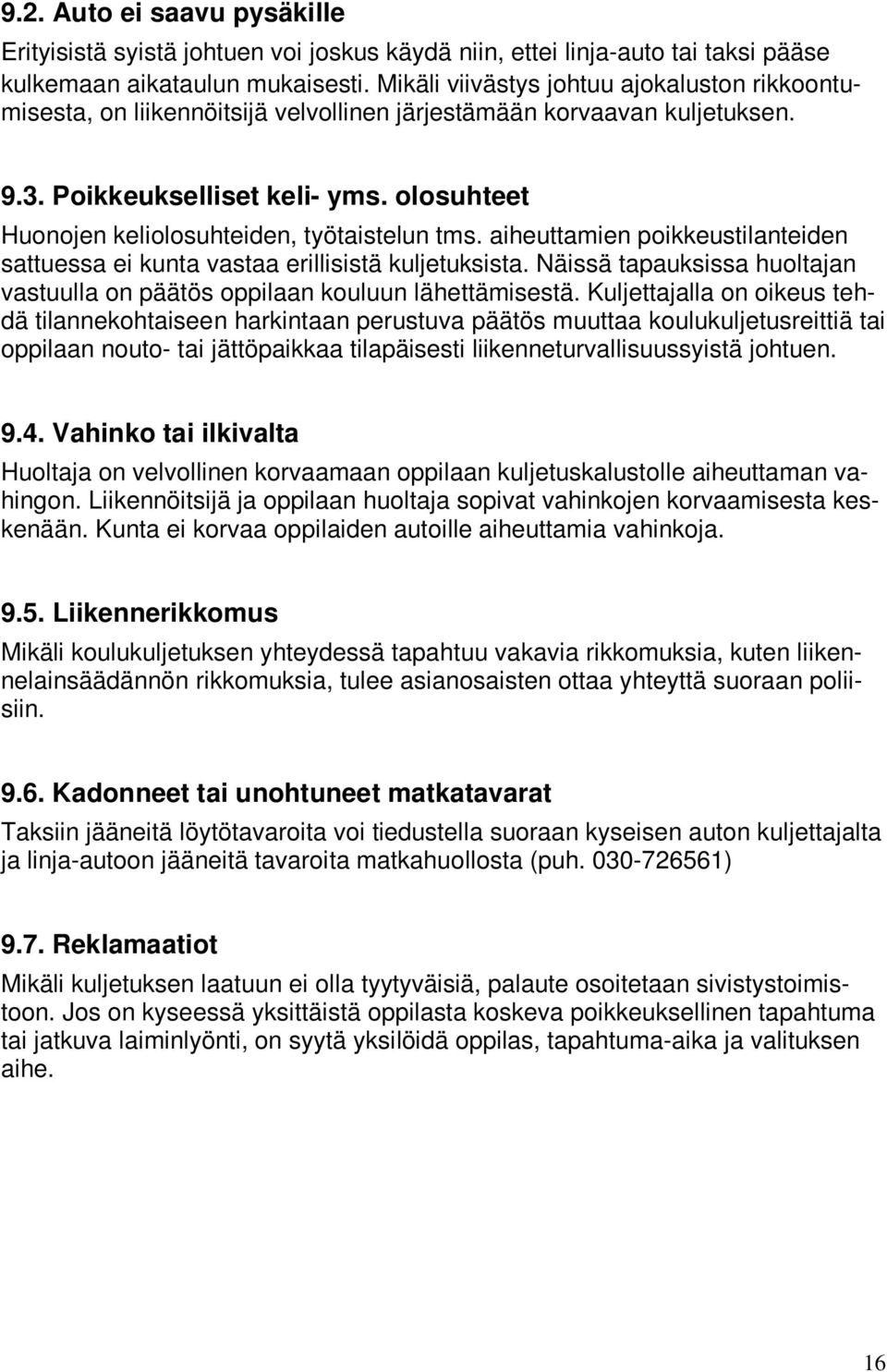 olosuhteet Huonojen keliolosuhteiden, työtaistelun tms. aiheuttamien poikkeustilanteiden sattuessa ei kunta vastaa erillisistä kuljetuksista.