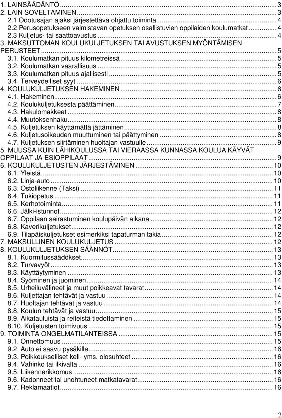 ..6 4. KOULUKULJETUKSEN HAKEMINEN...6 4.1. Hakeminen...6 4.2. Koulukuljetuksesta päättäminen...7 4.3. Hakulomakkeet...8 4.4. Muutoksenhaku...8 4.5. Kuljetuksen käyttämättä jättäminen...8 4.6. Kuljetusoikeuden muuttuminen tai päättyminen.