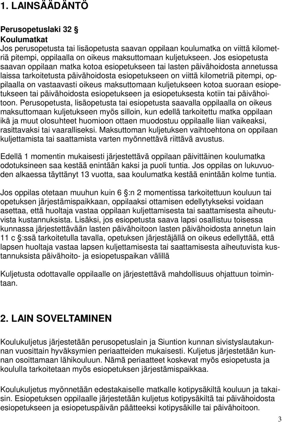 oikeus maksuttomaan kuljetukseen kotoa suoraan esiopetukseen tai päivähoidosta esiopetukseen ja esiopetuksesta kotiin tai päivähoitoon.