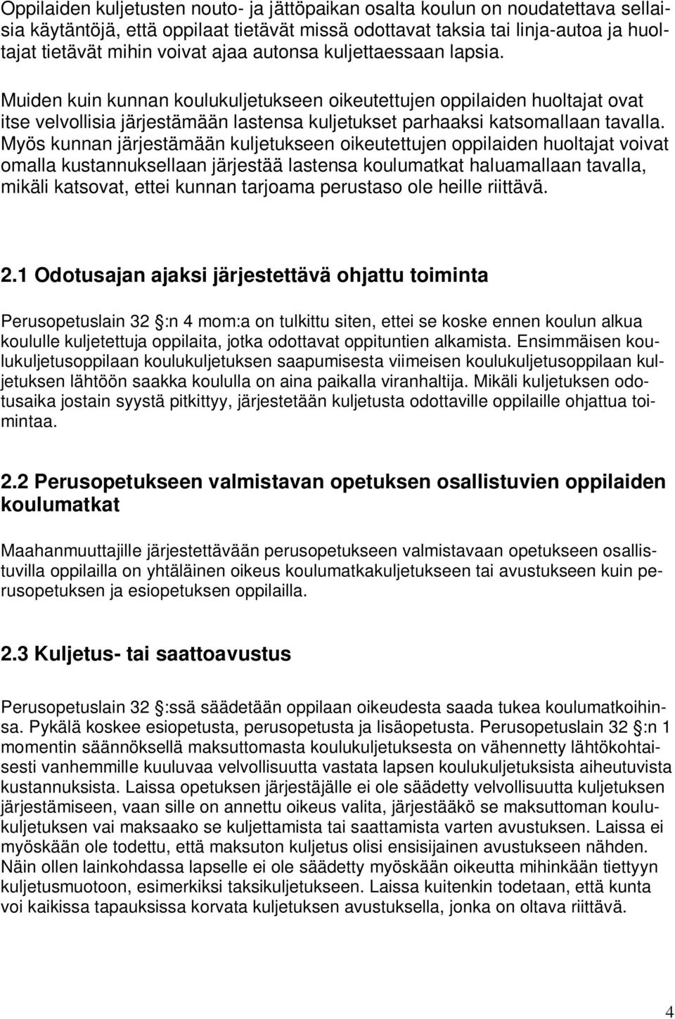 Myös kunnan järjestämään kuljetukseen oikeutettujen oppilaiden huoltajat voivat omalla kustannuksellaan järjestää lastensa koulumatkat haluamallaan tavalla, mikäli katsovat, ettei kunnan tarjoama