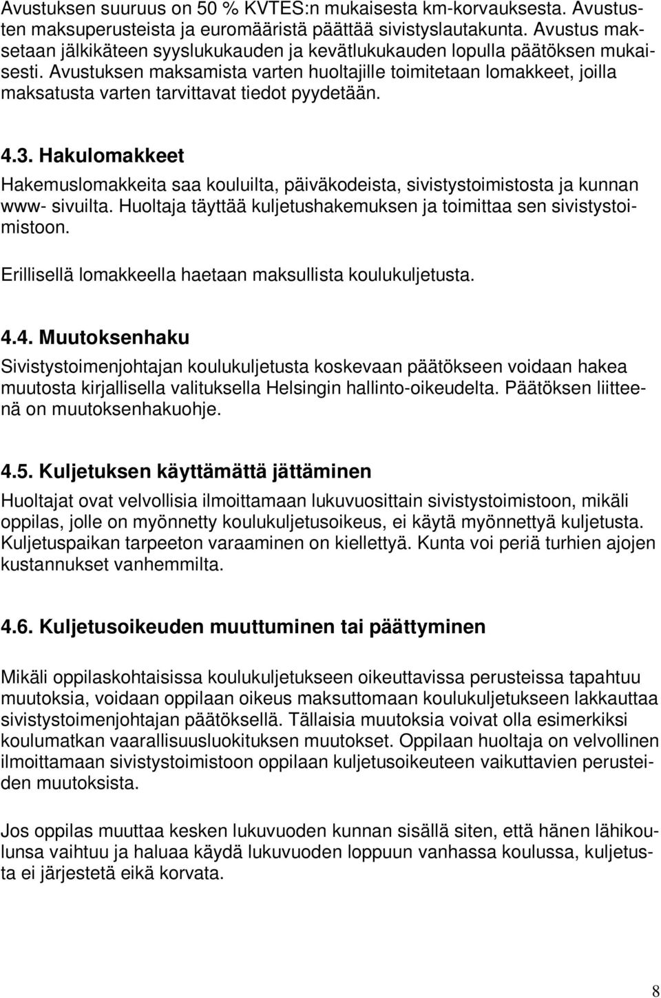 Avustuksen maksamista varten huoltajille toimitetaan lomakkeet, joilla maksatusta varten tarvittavat tiedot pyydetään. 4.3.