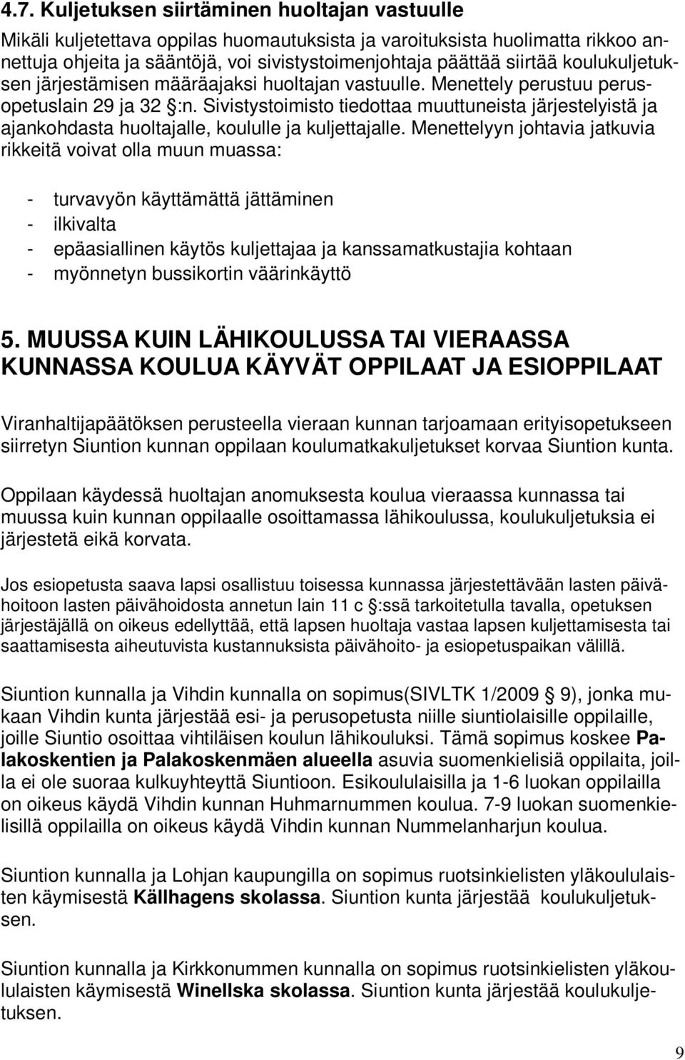Sivistystoimisto tiedottaa muuttuneista järjestelyistä ja ajankohdasta huoltajalle, koululle ja kuljettajalle.