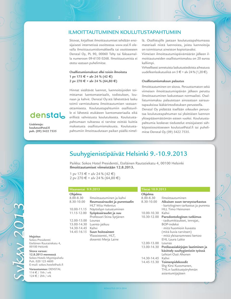 Osallistumismaksut ellei toisin ilmoiteta 1 pv 175 + alv 24 % (42 ) 2 pv 270 + alv 24 % (64,80 ) Hinnat sisältävät luennot, luennoitsijoiden toimittamat luentomateriaalit, todistuksen, lounaan ja