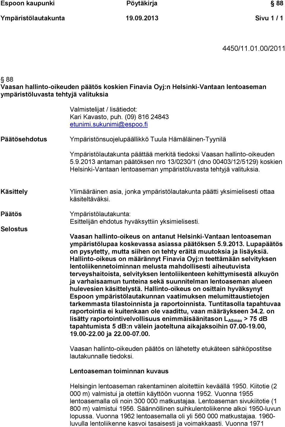 (09) 816 24843 etunimi.sukunimi@espoo.fi Päätösehdotus Ympäristönsuojelupäällikkö Tuula Hämäläinen-Tyynilä Ympäristölautakunta päättää merkitä tiedoksi Vaasan hallinto-oikeuden 5.9.2013 antaman päätöksen nro 13/0230/1 (dno 00403/12/5129) koskien Helsinki-Vantaan lentoaseman ympäristöluvasta tehtyjä valituksia.