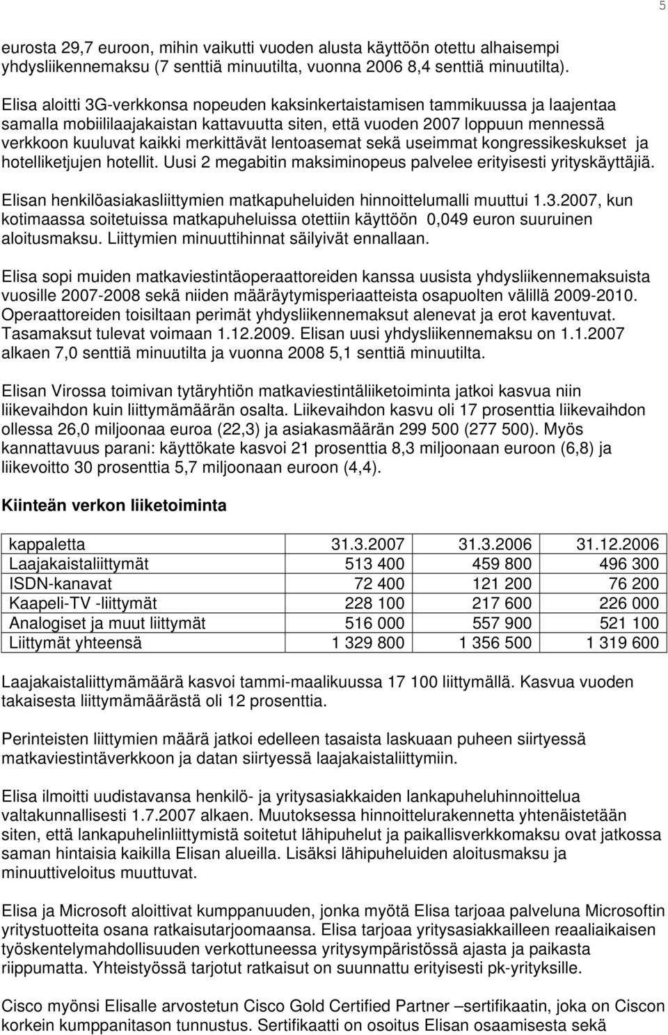 lentoasemat sekä useimmat kongressikeskukset ja hotelliketjujen hotellit. Uusi 2 megabitin maksiminopeus palvelee erityisesti yrityskäyttäjiä.