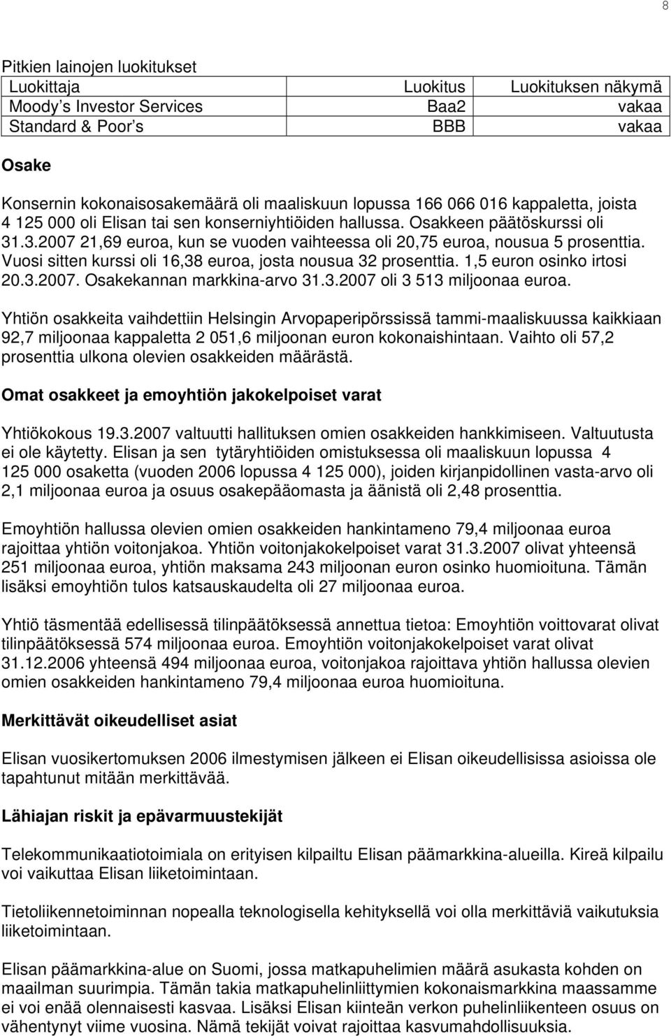 Vuosi sitten kurssi oli 16,38 euroa, josta nousua 32 prosenttia. 1,5 euron osinko irtosi 20.3.2007. Osakekannan markkina-arvo 31.3.2007 oli 3 513 miljoonaa euroa.