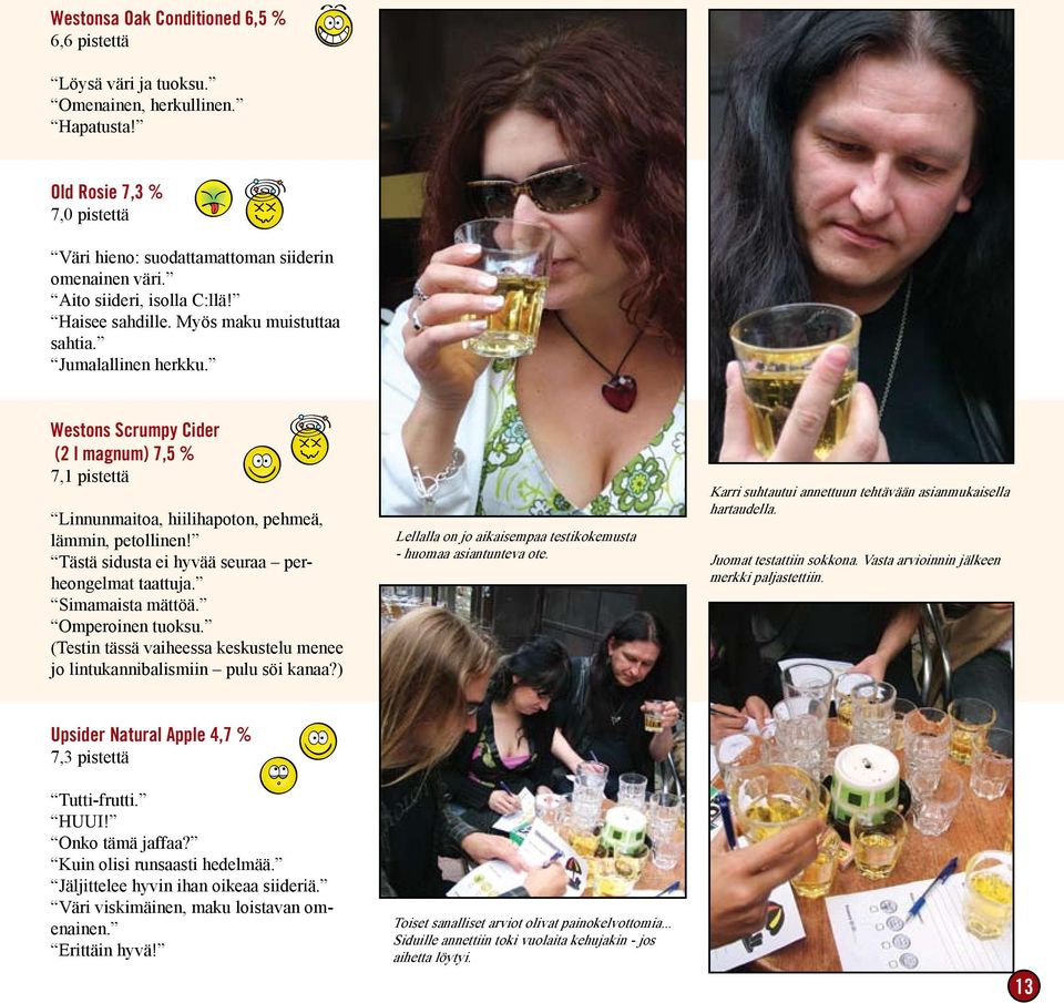 Westons Scrumpy Cider (2 l magnum) 7,5 % 7,1 pistettä Linnunmaitoa, hiilihapoton, pehmeä, lämmin, petollinen! Tästä sidusta ei hyvää seuraa perheongelmat taattuja. Simamaista mättöä.