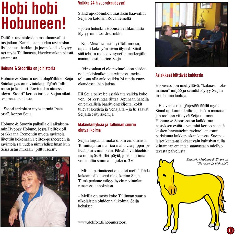 Ravintolan nimessä oleva Stoori kertoo tarinaa Seijan aikaisemmasta paikasta. Stoori tarkoittaa myös termiä sata oria, kertoo Seija.