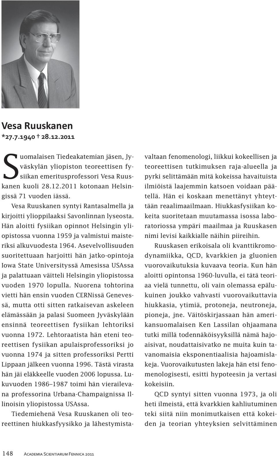 Asevelvollisuuden suoritettuaan harjoitti hän jatko-opintoja Iowa State Universityssä Amesissa USAssa ja palattuaan väitteli Helsingin yliopistossa vuoden 1970 lopulla.