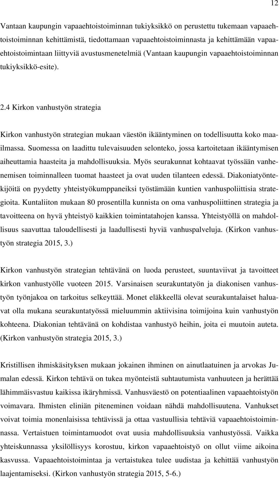 Suomessa on laadittu tulevaisuuden selonteko, jossa kartoitetaan ikääntymisen aiheuttamia haasteita ja mahdollisuuksia.