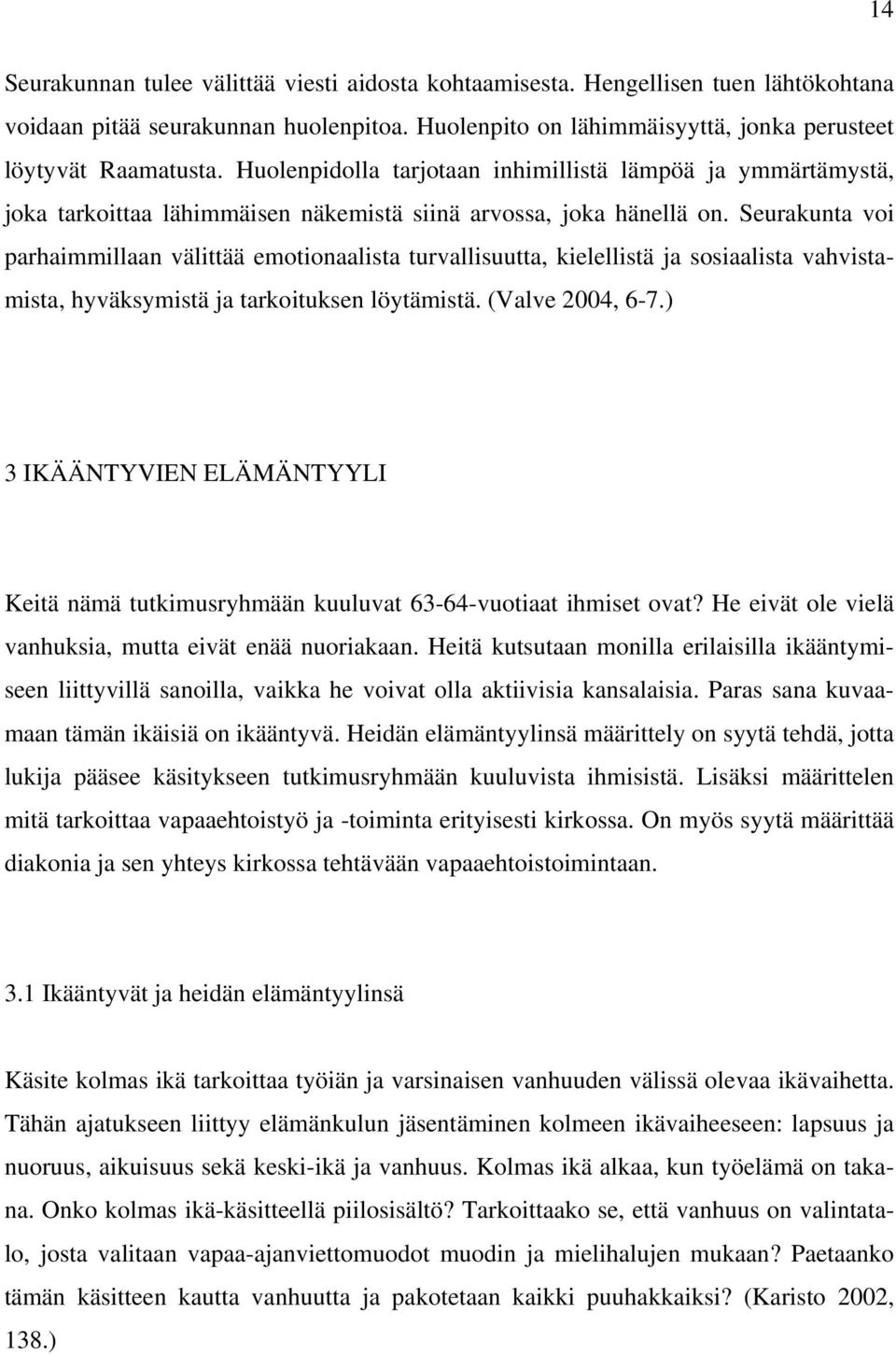 Seurakunta voi parhaimmillaan välittää emotionaalista turvallisuutta, kielellistä ja sosiaalista vahvistamista, hyväksymistä ja tarkoituksen löytämistä. (Valve 2004, 6-7.