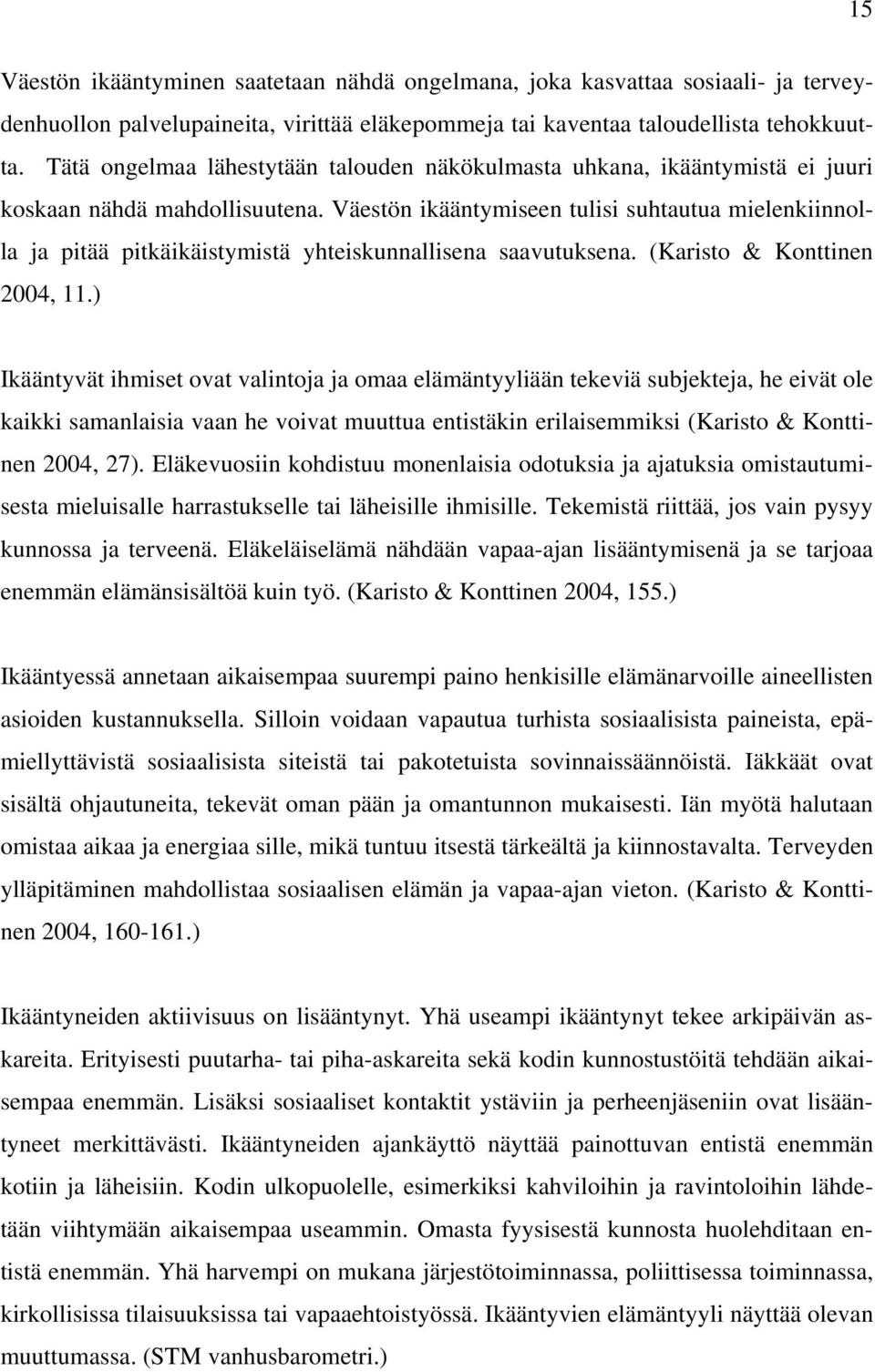 Väestön ikääntymiseen tulisi suhtautua mielenkiinnolla ja pitää pitkäikäistymistä yhteiskunnallisena saavutuksena. (Karisto & Konttinen 2004, 11.