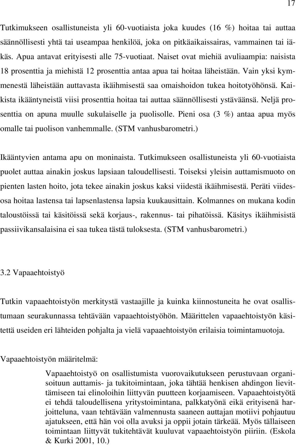 Vain yksi kymmenestä läheistään auttavasta ikäihmisestä saa omaishoidon tukea hoitotyöhönsä. Kaikista ikääntyneistä viisi prosenttia hoitaa tai auttaa säännöllisesti ystäväänsä.