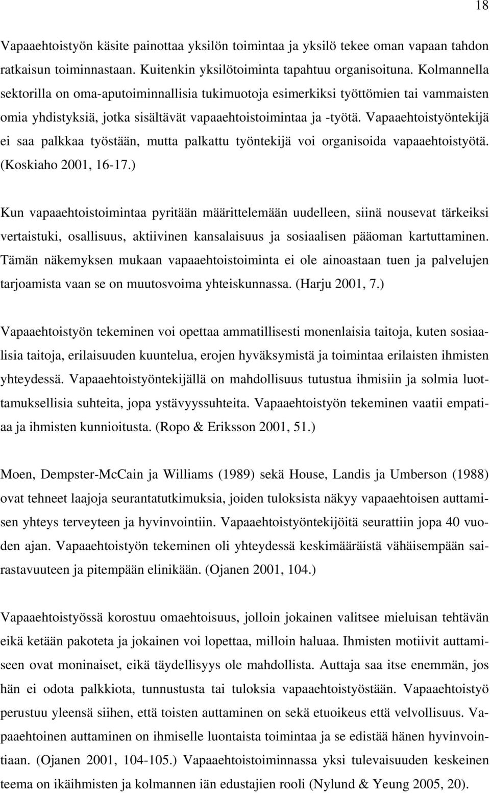 Vapaaehtoistyöntekijä ei saa palkkaa työstään, mutta palkattu työntekijä voi organisoida vapaaehtoistyötä. (Koskiaho 2001, 16-17.