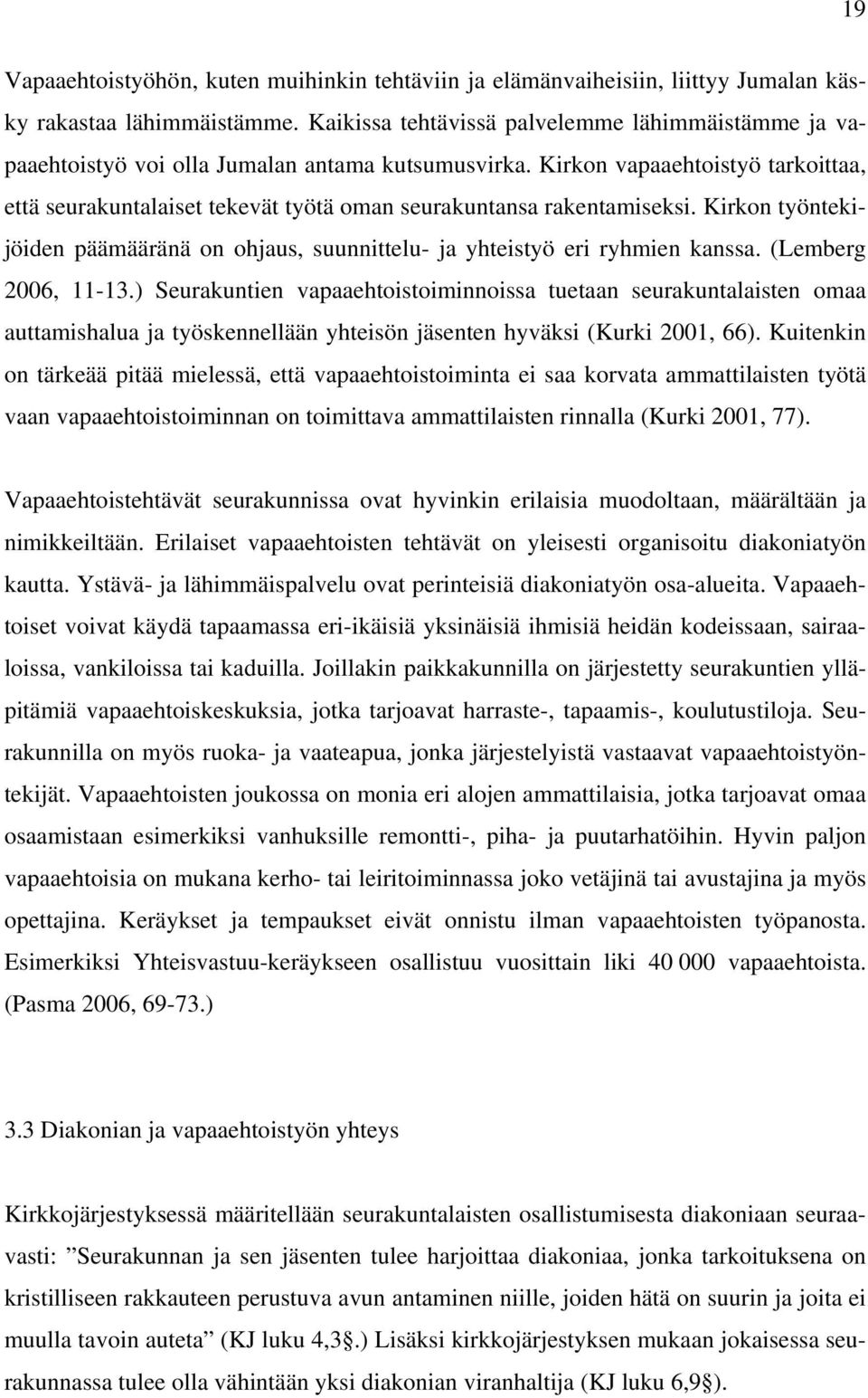 Kirkon vapaaehtoistyö tarkoittaa, että seurakuntalaiset tekevät työtä oman seurakuntansa rakentamiseksi. Kirkon työntekijöiden päämääränä on ohjaus, suunnittelu- ja yhteistyö eri ryhmien kanssa.