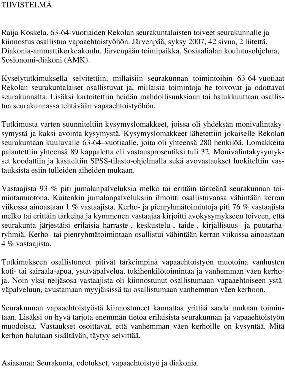 Kyselytutkimuksella selvitettiin, millaisiin seurakunnan toimintoihin 63-64-vuotiaat Rekolan seurakuntalaiset osallistuvat ja, millaisia toimintoja he toivovat ja odottavat seurakunnalta.