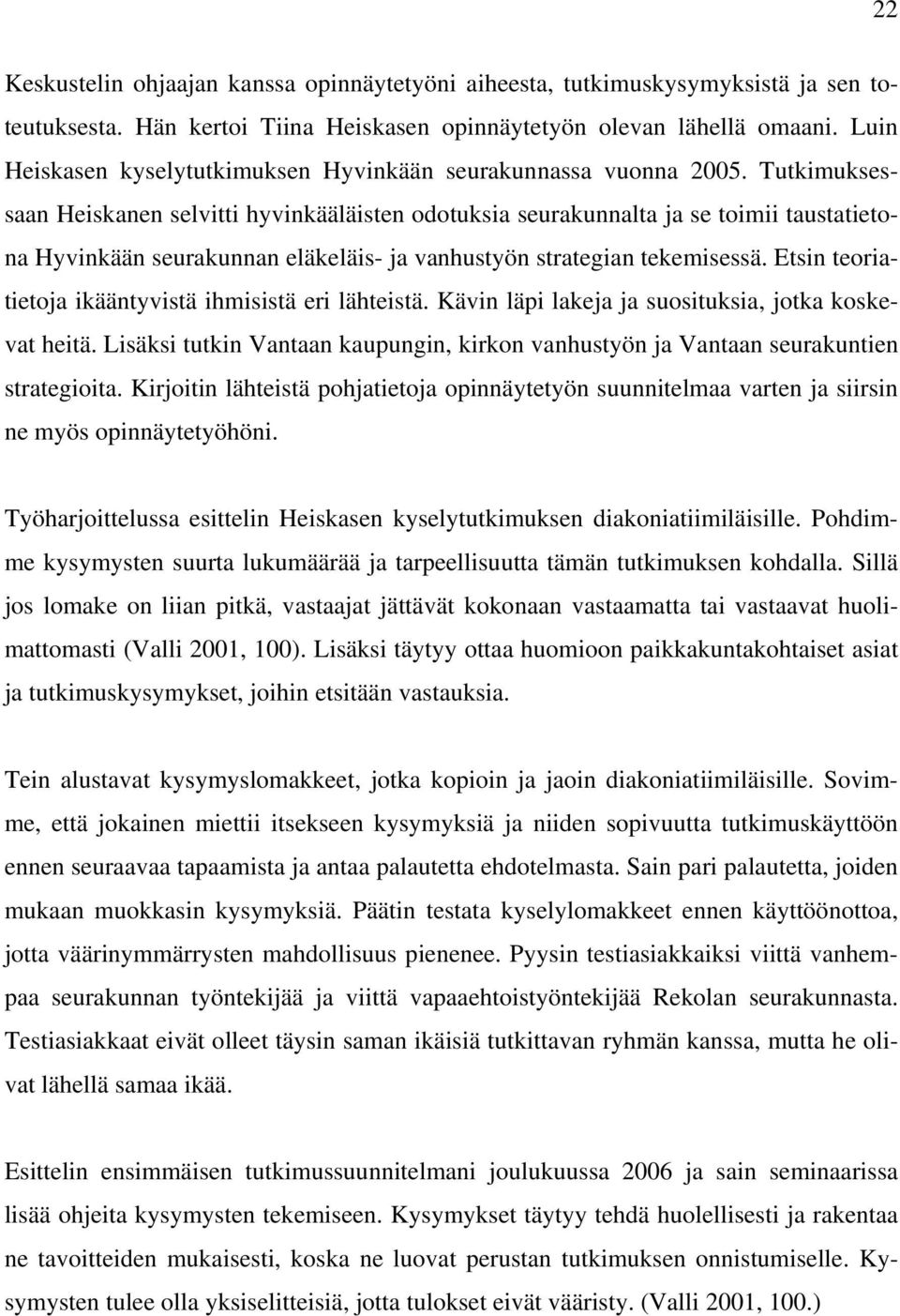 Tutkimuksessaan Heiskanen selvitti hyvinkääläisten odotuksia seurakunnalta ja se toimii taustatietona Hyvinkään seurakunnan eläkeläis- ja vanhustyön strategian tekemisessä.