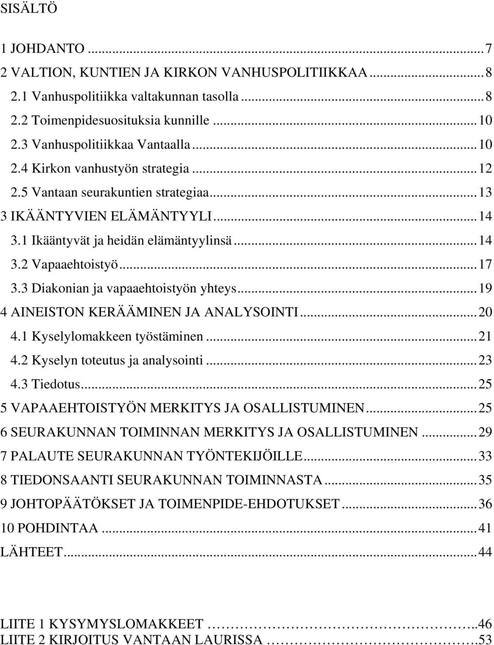 ..19 4 AINEISTON KERÄÄMINEN JA ANALYSOINTI...20 4.1 Kyselylomakkeen työstäminen...21 4.2 Kyselyn toteutus ja analysointi...23 4.3 Tiedotus...25 5 VAPAAEHTOISTYÖN MERKITYS JA OSALLISTUMINEN.