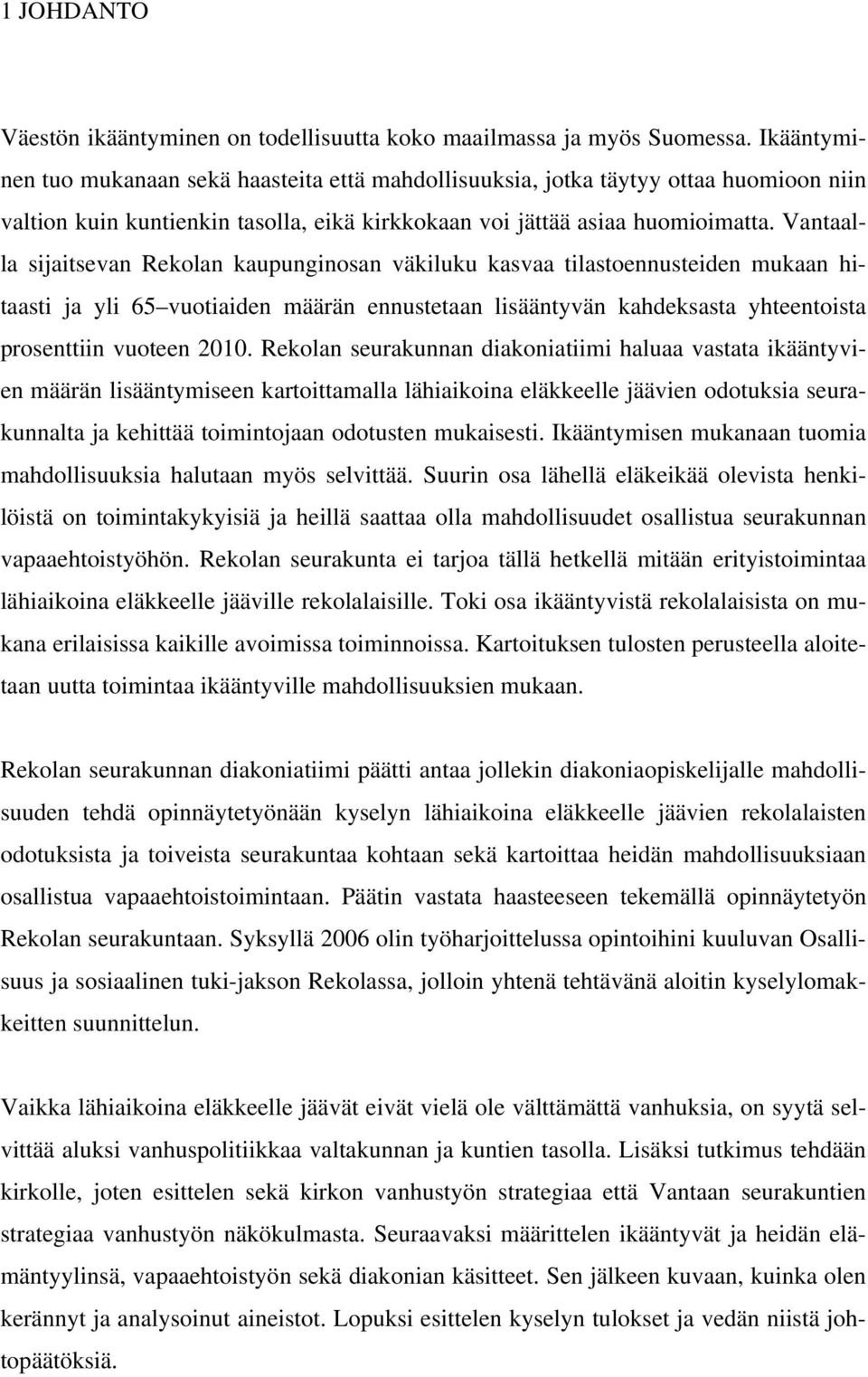 Vantaalla sijaitsevan Rekolan kaupunginosan väkiluku kasvaa tilastoennusteiden mukaan hitaasti ja yli 65 vuotiaiden määrän ennustetaan lisääntyvän kahdeksasta yhteentoista prosenttiin vuoteen 2010.