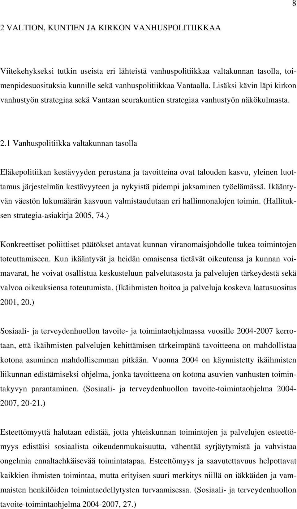 1 Vanhuspolitiikka valtakunnan tasolla Eläkepolitiikan kestävyyden perustana ja tavoitteina ovat talouden kasvu, yleinen luottamus järjestelmän kestävyyteen ja nykyistä pidempi jaksaminen työelämässä.