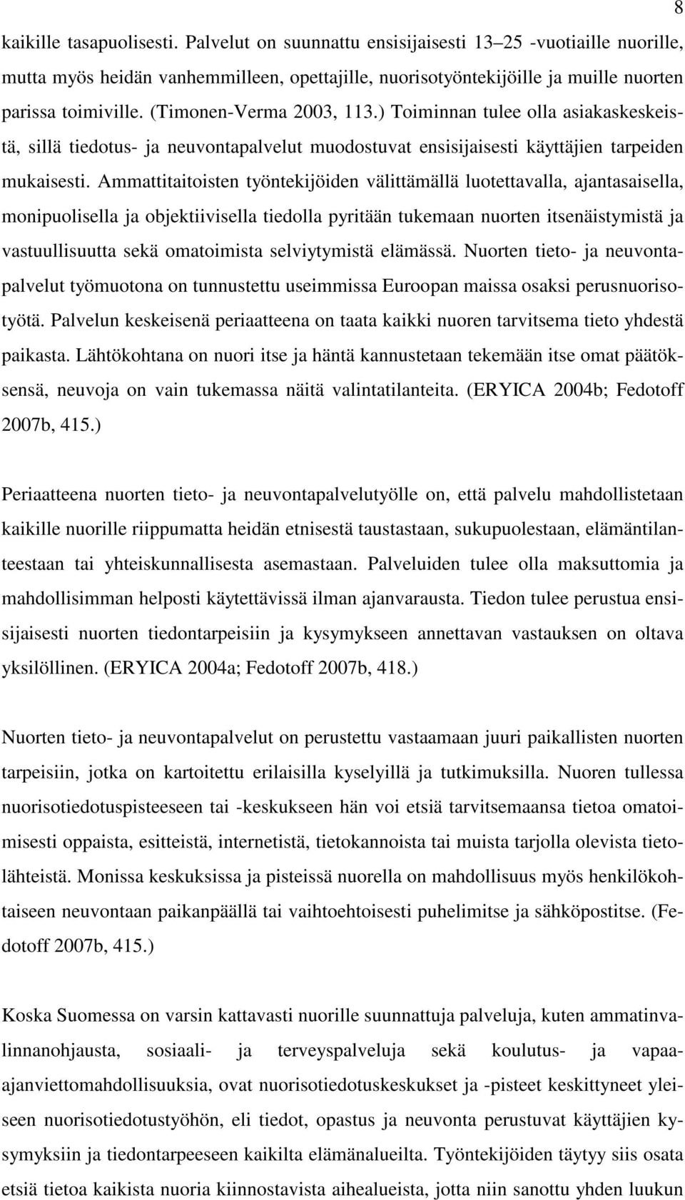 Ammattitaitoisten työntekijöiden välittämällä luotettavalla, ajantasaisella, monipuolisella ja objektiivisella tiedolla pyritään tukemaan nuorten itsenäistymistä ja vastuullisuutta sekä omatoimista