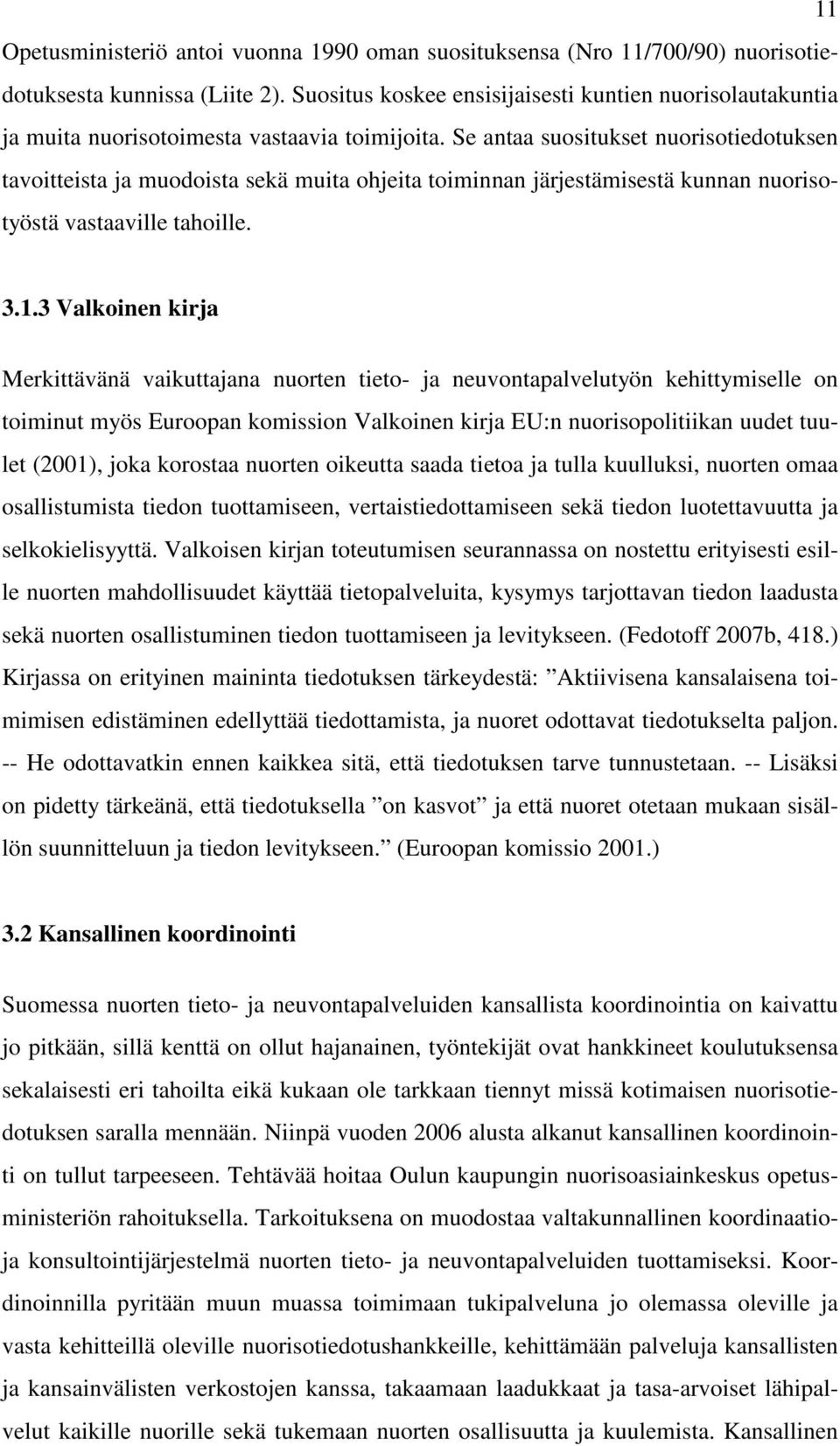 Se antaa suositukset nuorisotiedotuksen tavoitteista ja muodoista sekä muita ohjeita toiminnan järjestämisestä kunnan nuorisotyöstä vastaaville tahoille. 3.1.