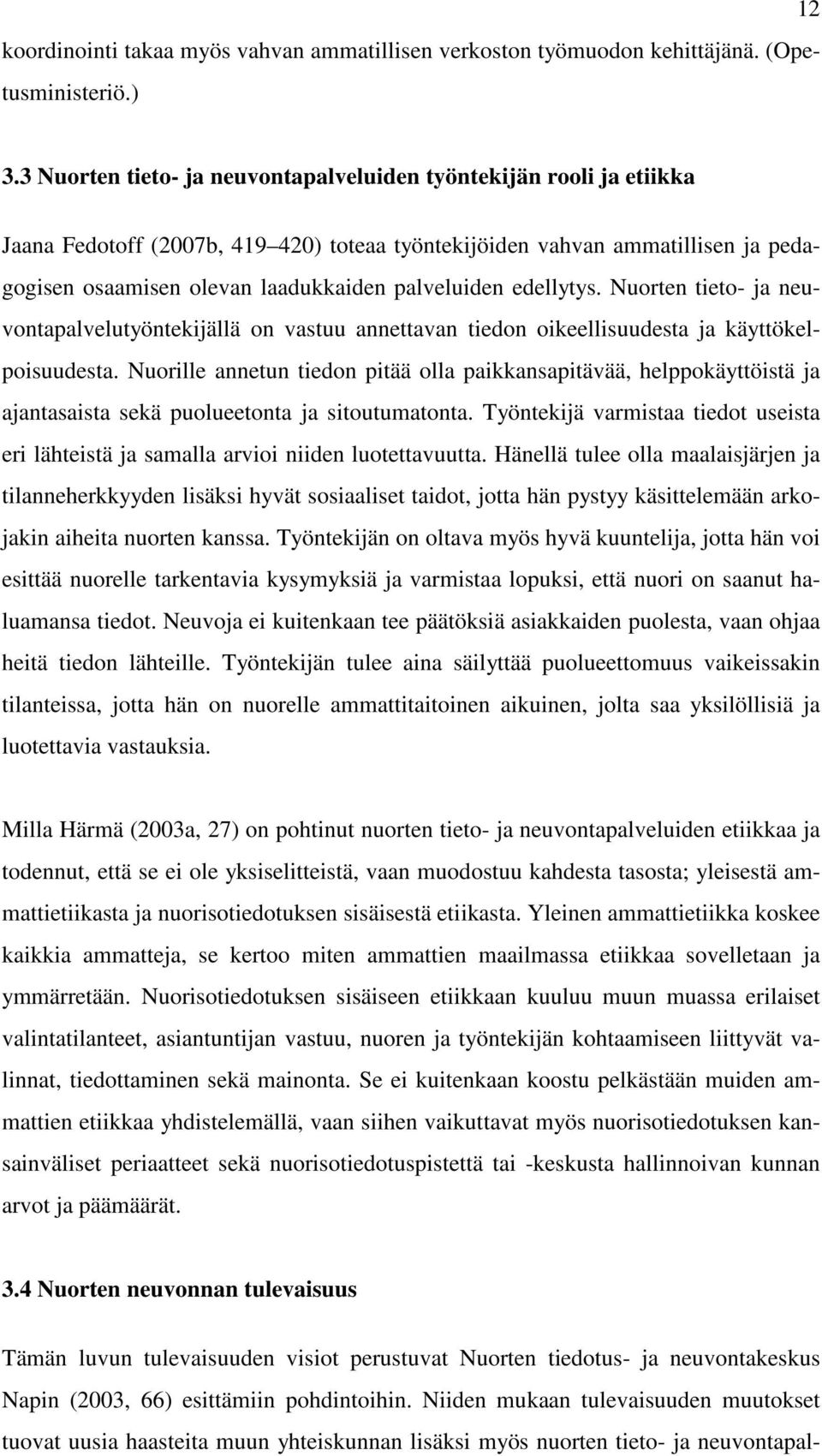 edellytys. Nuorten tieto- ja neuvontapalvelutyöntekijällä on vastuu annettavan tiedon oikeellisuudesta ja käyttökelpoisuudesta.