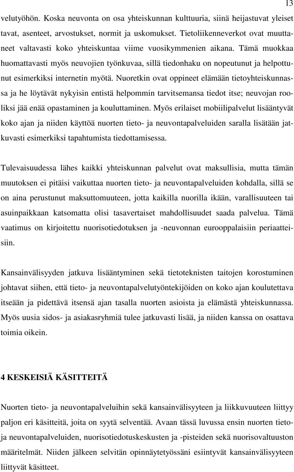 Tämä muokkaa huomattavasti myös neuvojien työnkuvaa, sillä tiedonhaku on nopeutunut ja helpottunut esimerkiksi internetin myötä.