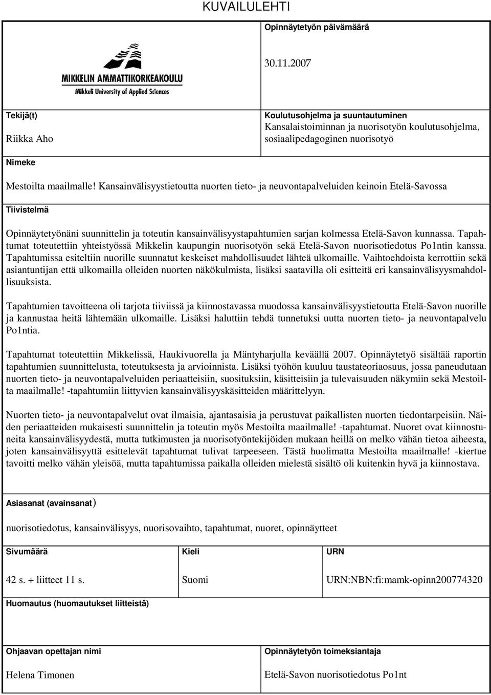 Kansainvälisyystietoutta nuorten tieto- ja neuvontapalveluiden keinoin Etelä-Savossa Tiivistelmä Opinnäytetyönäni suunnittelin ja toteutin kansainvälisyystapahtumien sarjan kolmessa Etelä-Savon