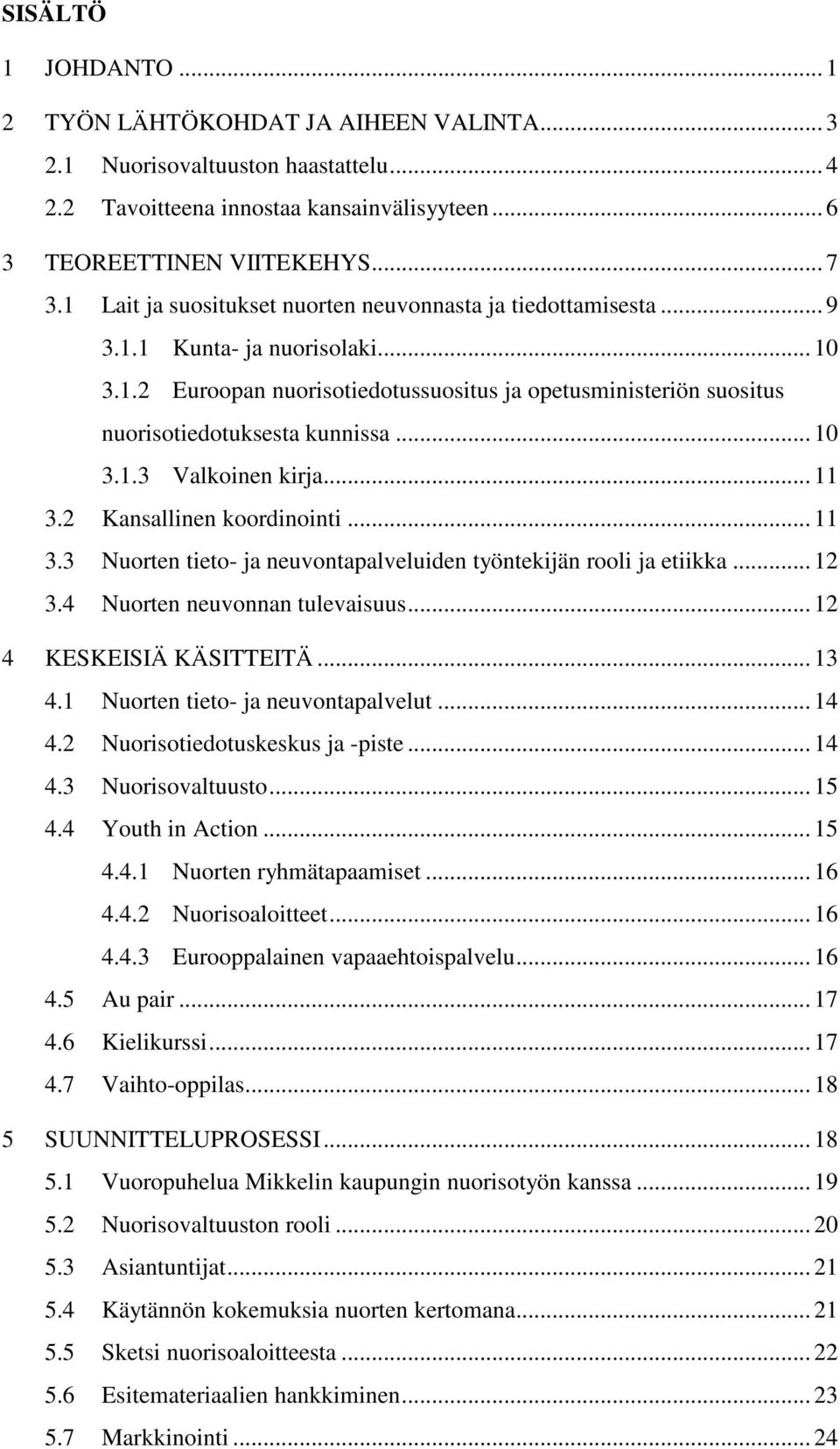 .. 10 3.1.3 Valkoinen kirja... 11 3.2 Kansallinen koordinointi... 11 3.3 Nuorten tieto- ja neuvontapalveluiden työntekijän rooli ja etiikka... 12 3.4 Nuorten neuvonnan tulevaisuus.