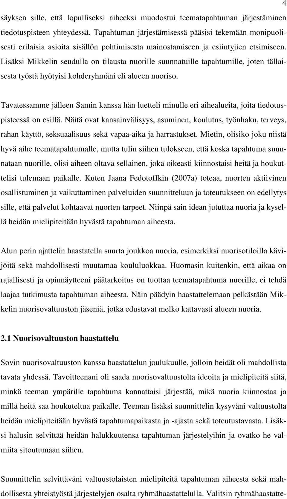 Lisäksi Mikkelin seudulla on tilausta nuorille suunnatuille tapahtumille, joten tällaisesta työstä hyötyisi kohderyhmäni eli alueen nuoriso.