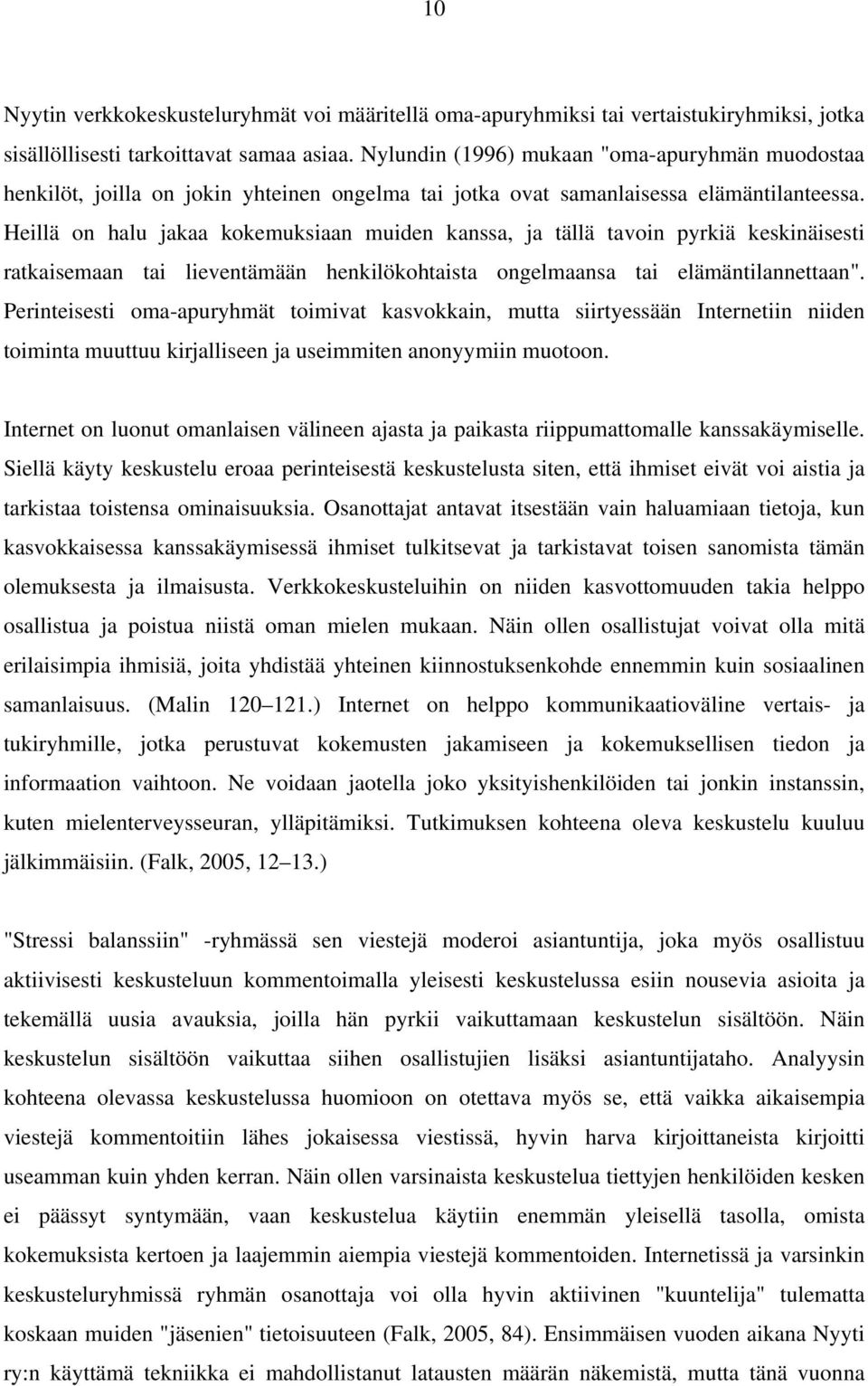 Heillä on halu jakaa kokemuksiaan muiden kanssa, ja tällä tavoin pyrkiä keskinäisesti ratkaisemaan tai lieventämään henkilökohtaista ongelmaansa tai elämäntilannettaan".