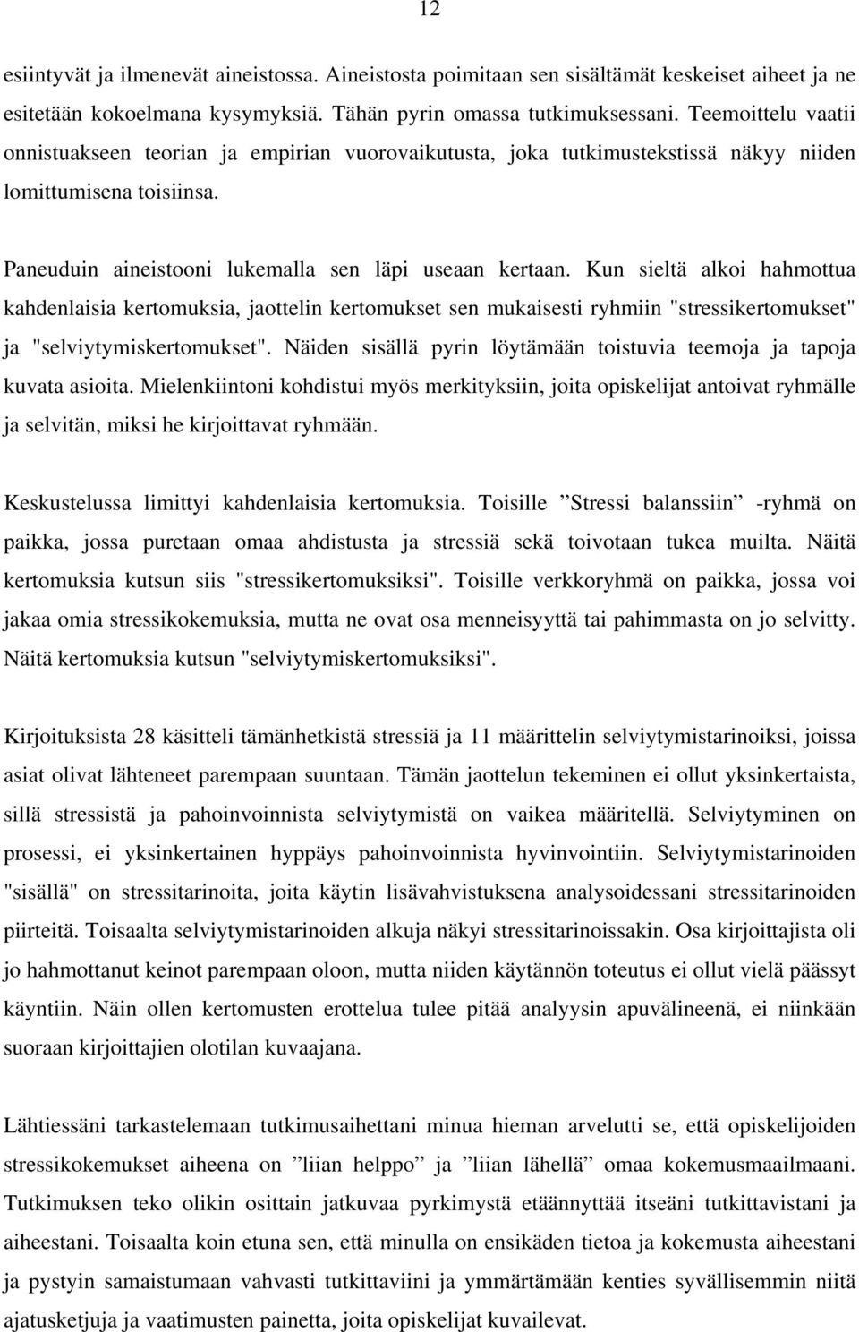 Kun sieltä alkoi hahmottua kahdenlaisia kertomuksia, jaottelin kertomukset sen mukaisesti ryhmiin "stressikertomukset" ja "selviytymiskertomukset".