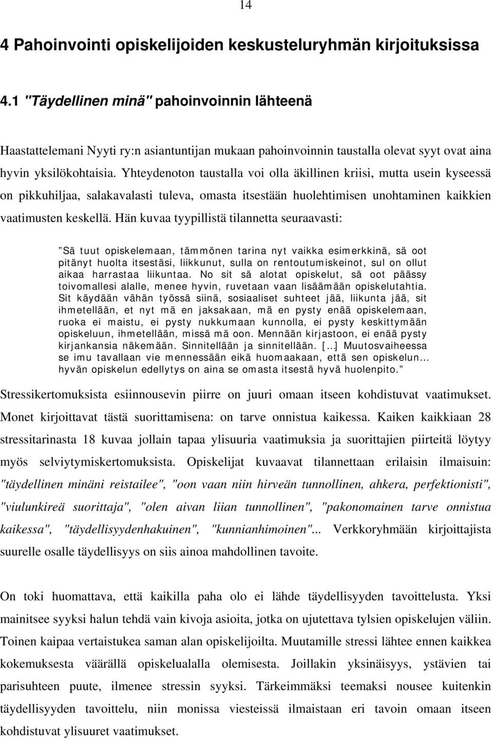 Yhteydenoton taustalla voi olla äkillinen kriisi, mutta usein kyseessä on pikkuhiljaa, salakavalasti tuleva, omasta itsestään huolehtimisen unohtaminen kaikkien vaatimusten keskellä.