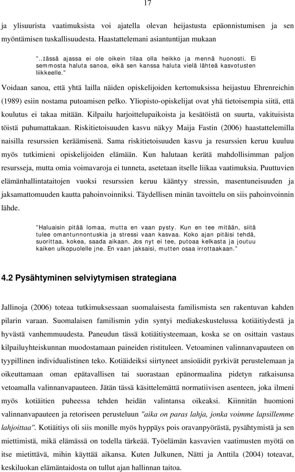 Voidaan sanoa, että yhtä lailla näiden opiskelijoiden kertomuksissa heijastuu Ehrenreichin (1989) esiin nostama putoamisen pelko.