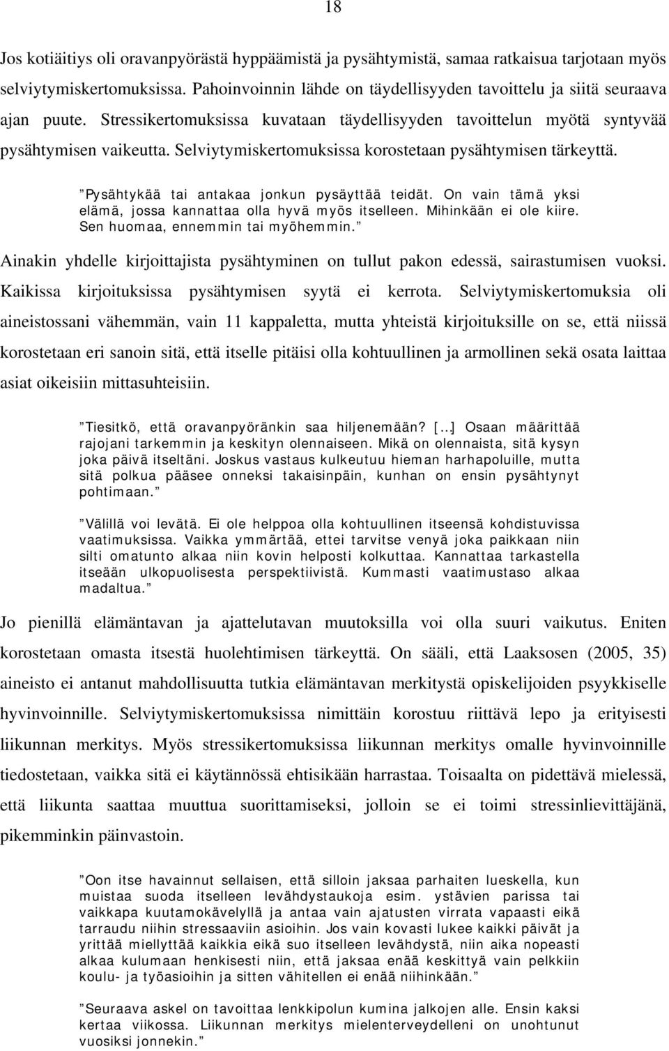 Selviytymiskertomuksissa korostetaan pysähtymisen tärkeyttä. Pysähtykää tai antakaa jonkun pysäyttää teidät. On vain tämä yksi elämä, jossa kannattaa olla hyvä myös itselleen. Mihinkään ei ole kiire.