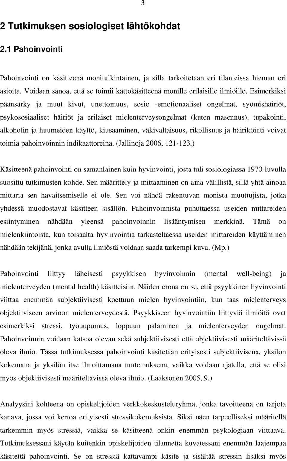 Esimerkiksi päänsärky ja muut kivut, unettomuus, sosio -emotionaaliset ongelmat, syömishäiriöt, psykososiaaliset häiriöt ja erilaiset mielenterveysongelmat (kuten masennus), tupakointi, alkoholin ja