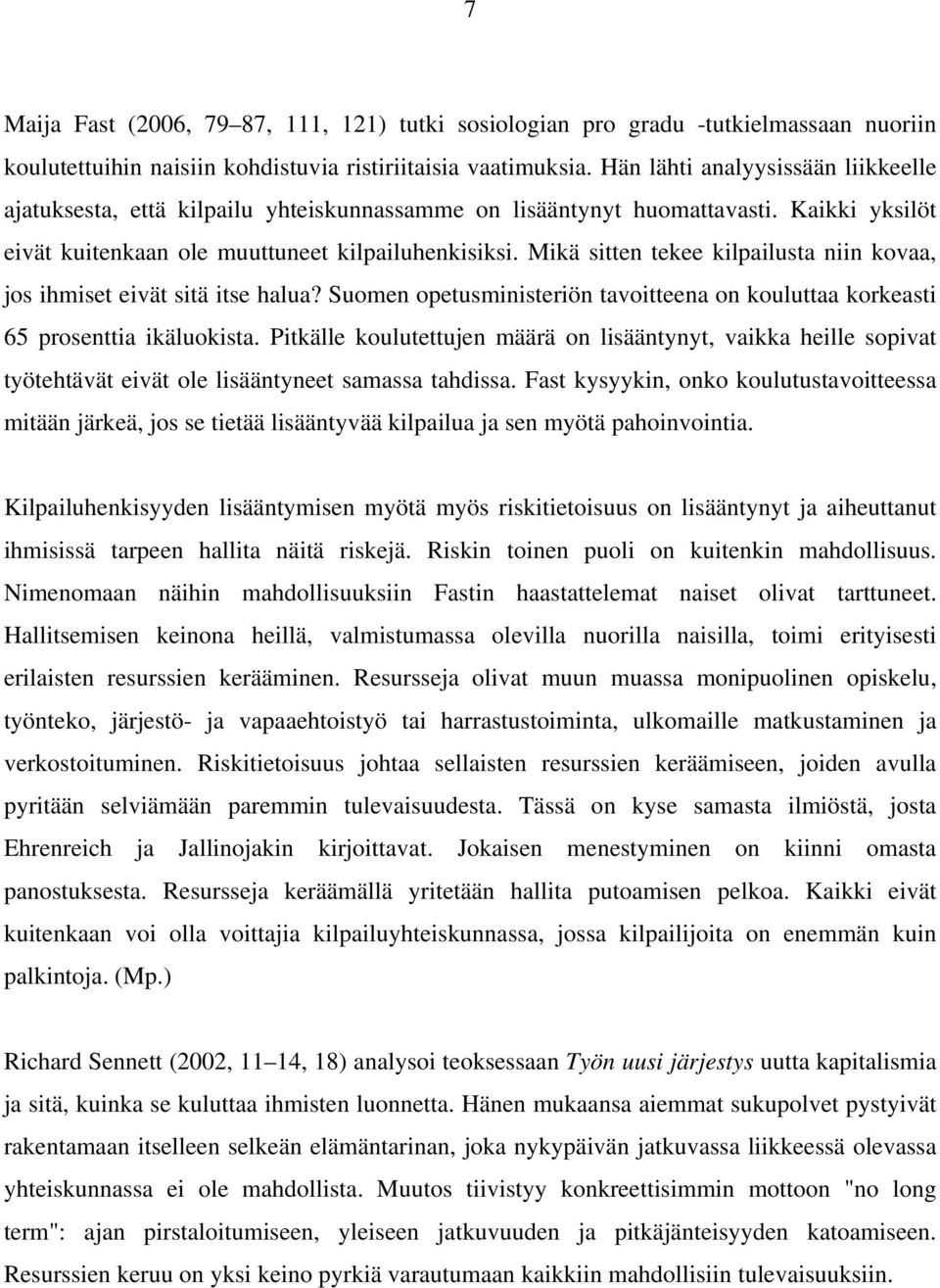 Mikä sitten tekee kilpailusta niin kovaa, jos ihmiset eivät sitä itse halua? Suomen opetusministeriön tavoitteena on kouluttaa korkeasti 65 prosenttia ikäluokista.