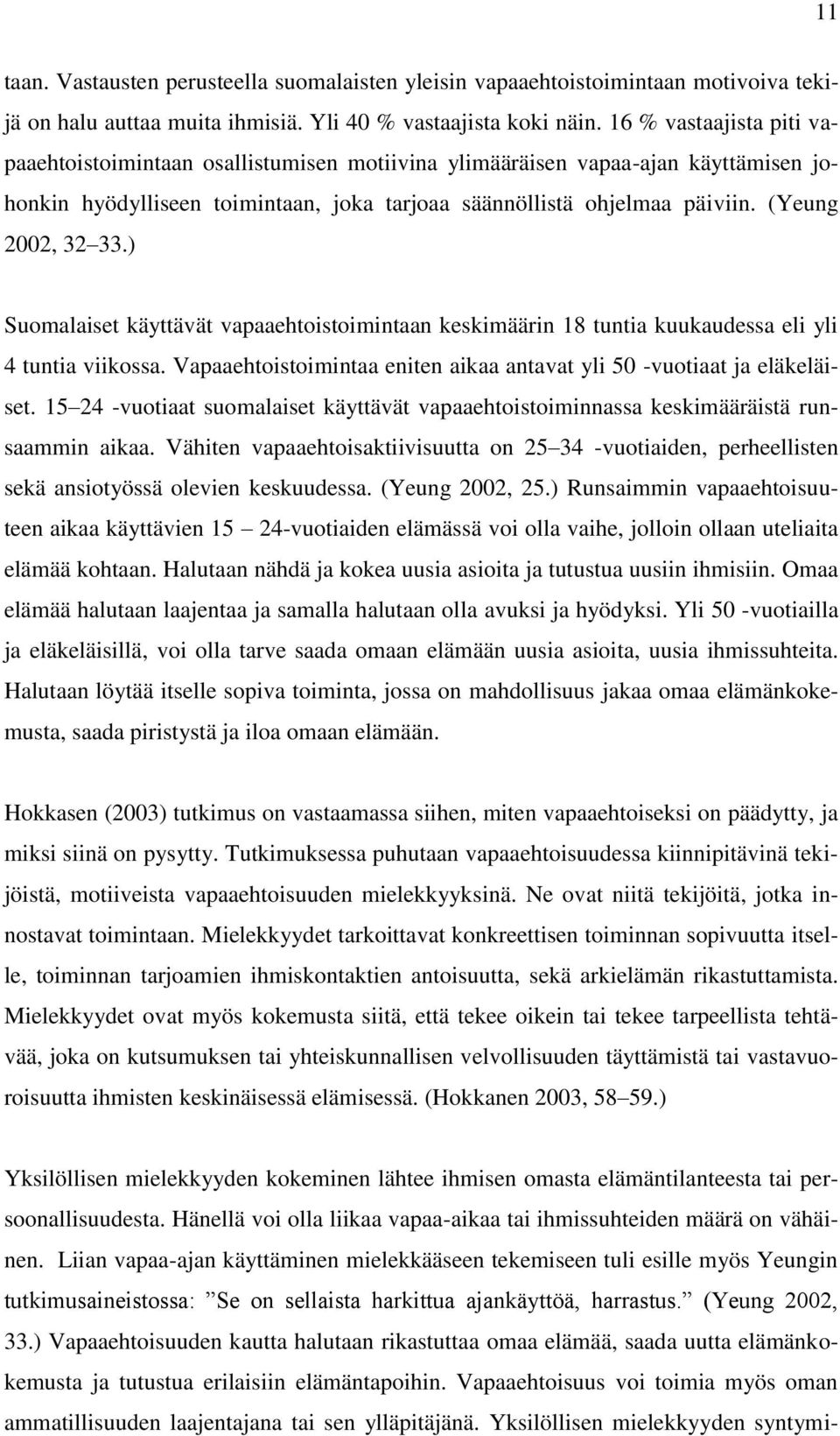 (Yeung 2002, 32 33.) Suomalaiset käyttävät vapaaehtoistoimintaan keskimäärin 18 tuntia kuukaudessa eli yli 4 tuntia viikossa. Vapaaehtoistoimintaa eniten aikaa antavat yli 50 -vuotiaat ja eläkeläiset.