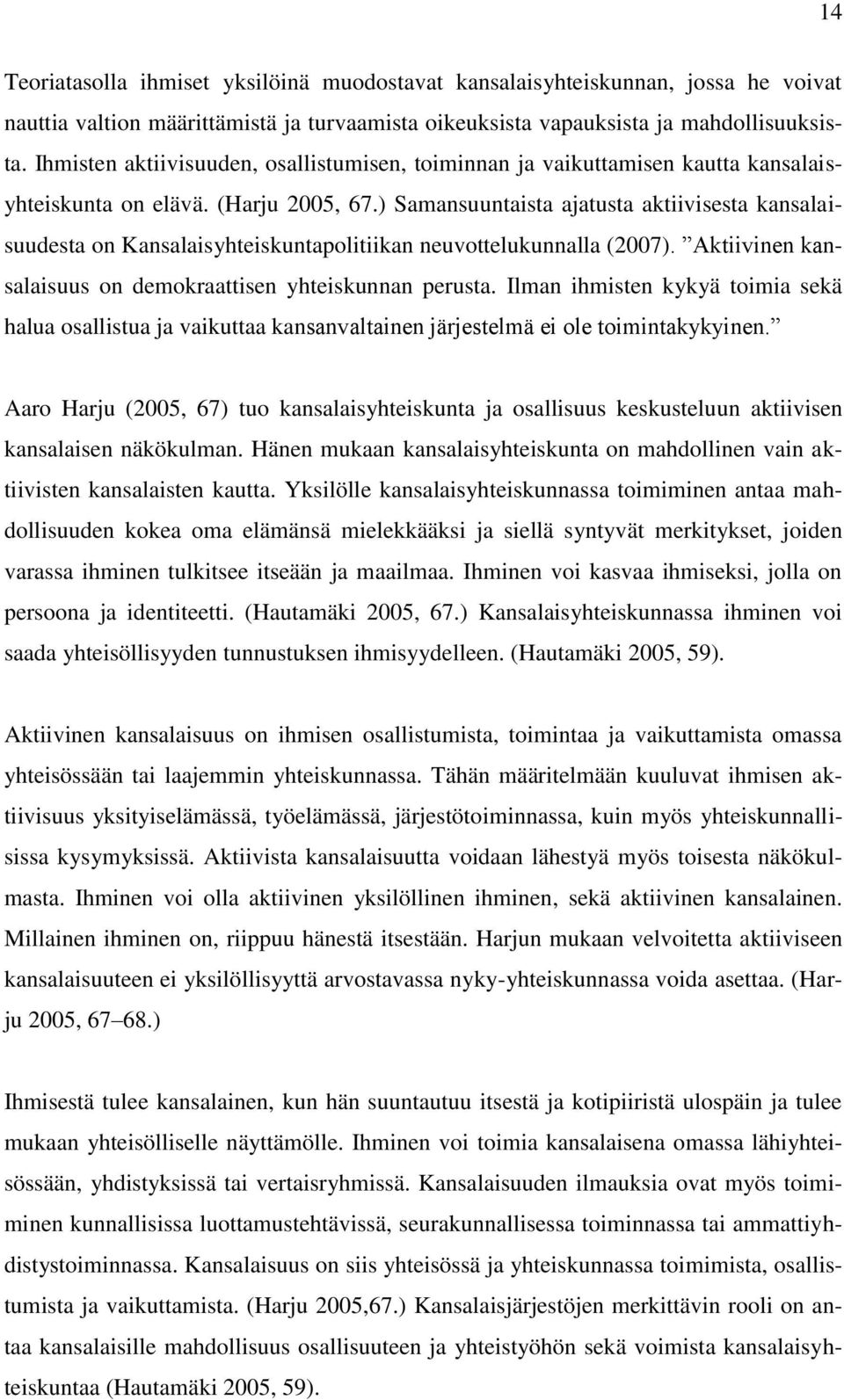 ) Samansuuntaista ajatusta aktiivisesta kansalaisuudesta on Kansalaisyhteiskuntapolitiikan neuvottelukunnalla (2007). Aktiivinen kansalaisuus on demokraattisen yhteiskunnan perusta.