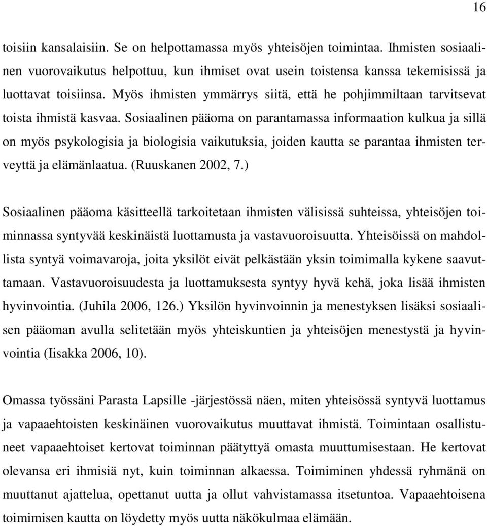 Sosiaalinen pääoma on parantamassa informaation kulkua ja sillä on myös psykologisia ja biologisia vaikutuksia, joiden kautta se parantaa ihmisten terveyttä ja elämänlaatua. (Ruuskanen 2002, 7.