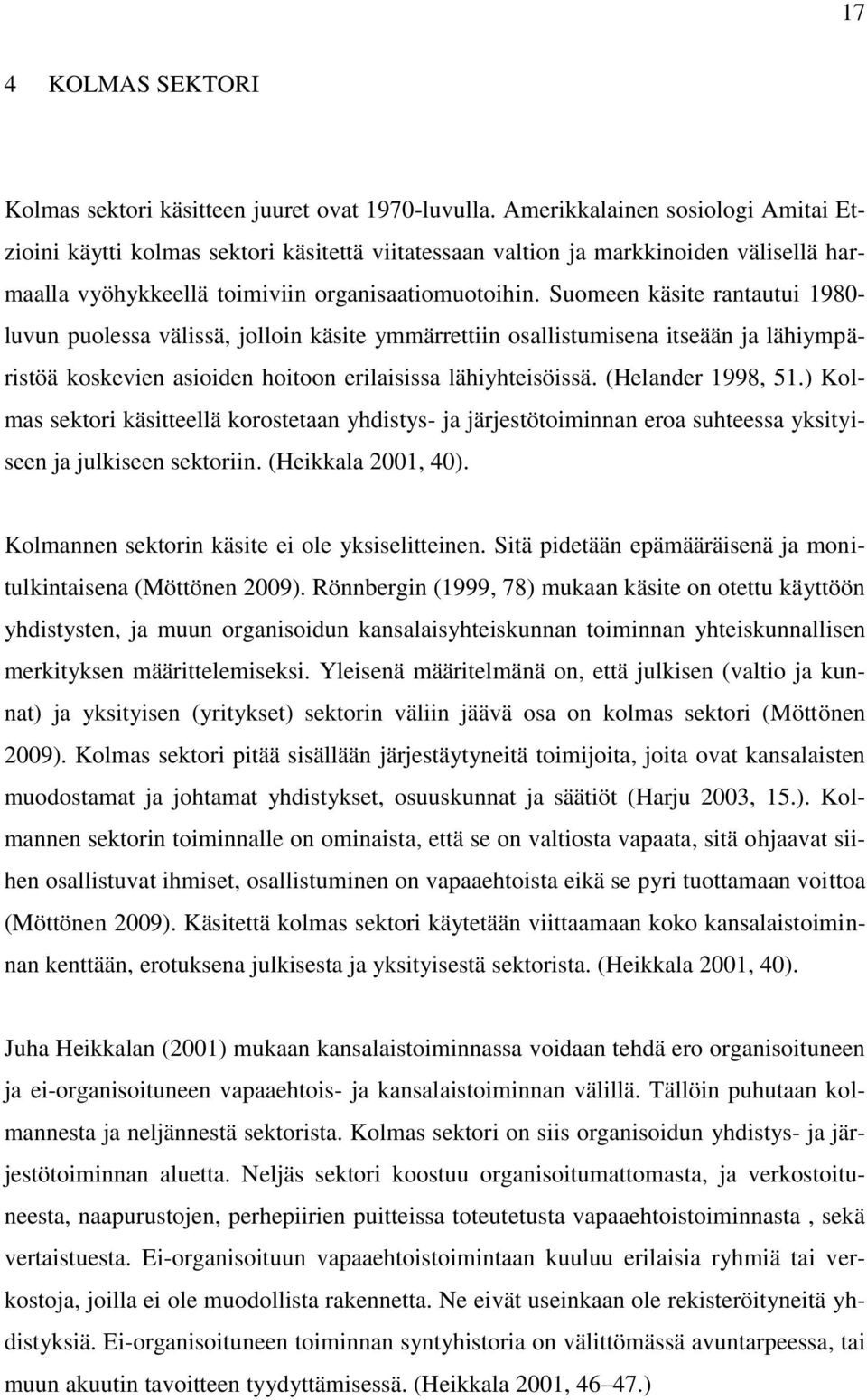 Suomeen käsite rantautui 1980- luvun puolessa välissä, jolloin käsite ymmärrettiin osallistumisena itseään ja lähiympäristöä koskevien asioiden hoitoon erilaisissa lähiyhteisöissä. (Helander 1998, 51.