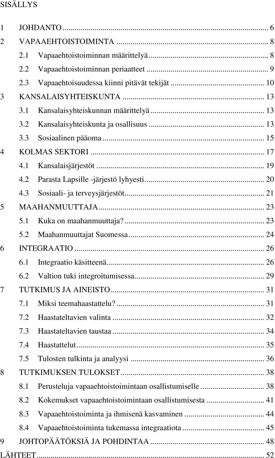 .. 19 4.2 Parasta Lapsille -järjestö lyhyesti... 20 4.3 Sosiaali- ja terveysjärjestöt... 21 5 MAAHANMUUTTAJA... 23 5.1 Kuka on maahanmuuttaja?... 23 5.2 Maahanmuuttajat Suomessa... 24 6 INTEGRAATIO.