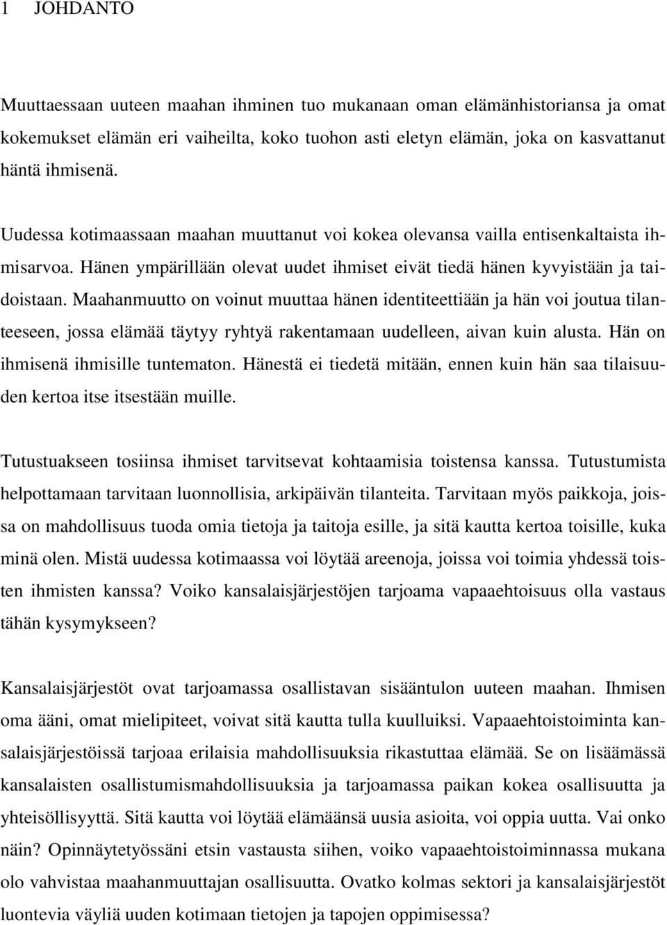 Maahanmuutto on voinut muuttaa hänen identiteettiään ja hän voi joutua tilanteeseen, jossa elämää täytyy ryhtyä rakentamaan uudelleen, aivan kuin alusta. Hän on ihmisenä ihmisille tuntematon.