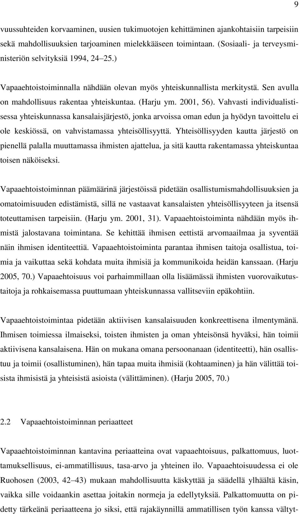 2001, 56). Vahvasti individualistisessa yhteiskunnassa kansalaisjärjestö, jonka arvoissa oman edun ja hyödyn tavoittelu ei ole keskiössä, on vahvistamassa yhteisöllisyyttä.